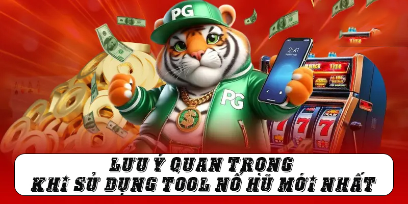 Lưu ý quan trọng khi sử dụng tool nổ hũ mới nhất