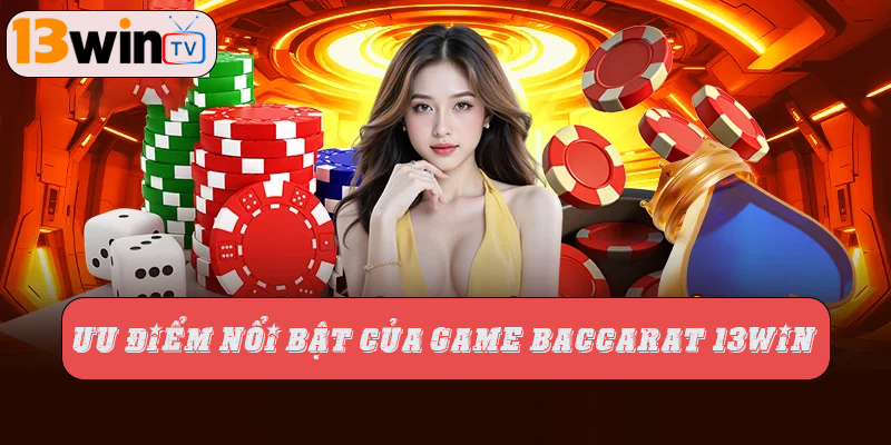 Ưu điểm nổi bật của game baccarat 13WIN